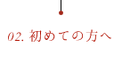 02.初めての方へ