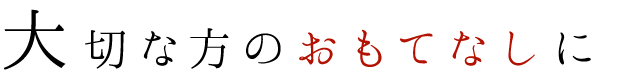 大切な方のおもてなしに