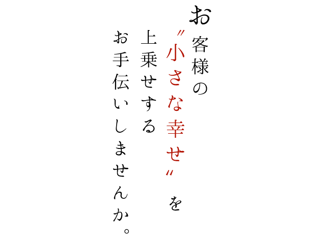 お客様の“小さな幸せ”を